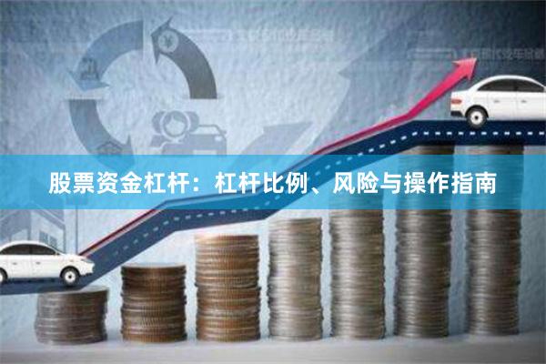 股票资金杠杆：杠杆比例、风险与操作指南
