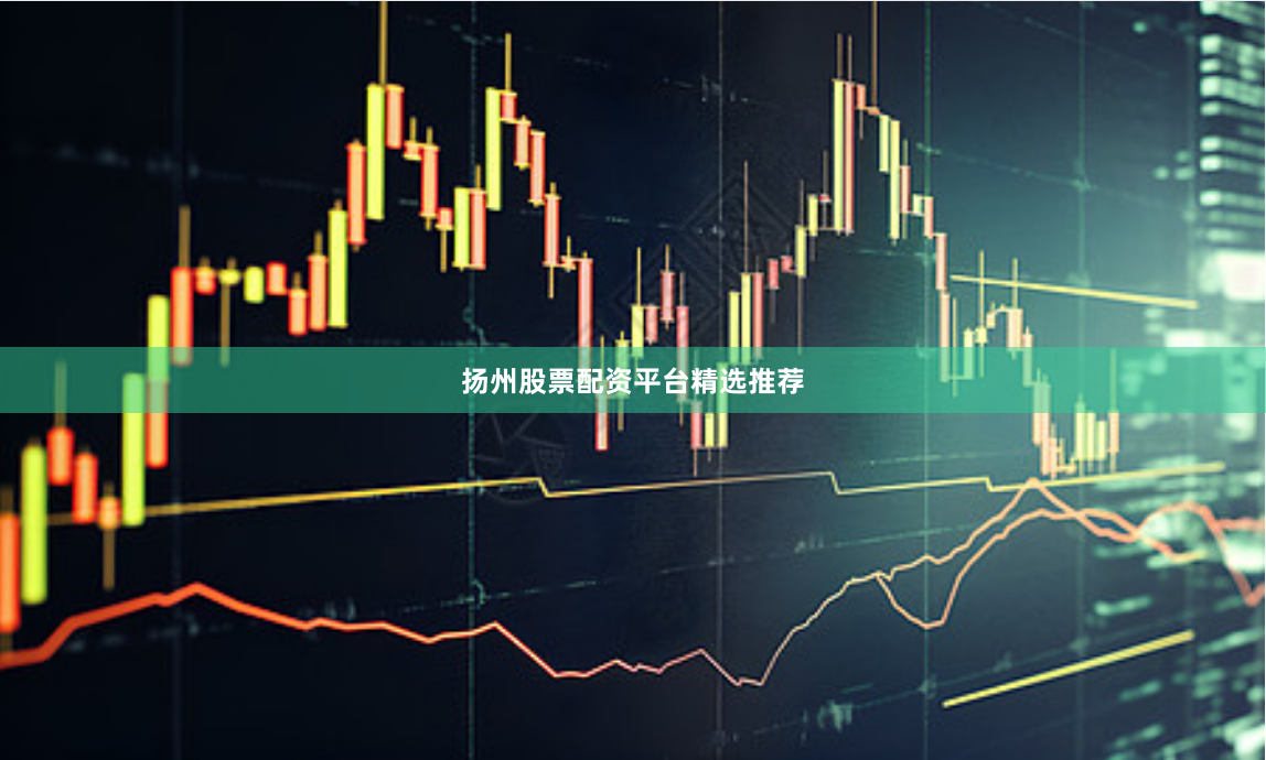 扬州股票配资平台精选推荐